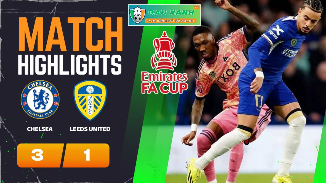 ⁣Highlights Chelsea vs Leeds United 02h30, ngày 29-02-2024